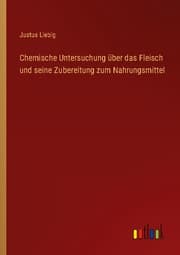 Cover von Chemische Untersuchung über das Fleisch und seine Zubereitung zum Nahrungsmittel