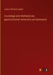 Cover von Grundzüge einer Methodik des geschichtlichen Unterrichts auf Gymnasien
