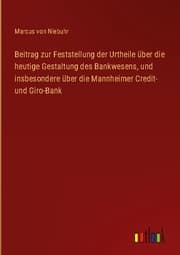 Cover von Beitrag zur Feststellung der Urtheile über die heutige Gestaltung des Bankwesens, und insbesondere über die Mannheimer Credit- und Giro-Bank
