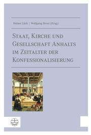 Cover von Staat, Kirche und Gesellschaft Anhalts im Zeitalter der Konfessionalisierung