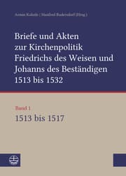 Cover von Briefe und Akten zur Kirchenpolitik Friedrichs des Weisen und Johanns des Beständigen 1513 bis 1532. Reformation im Kontext frühneuzeitlicher Staatswerdung