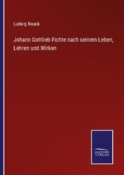 Cover von Johann Gottlieb Fichte nach seinem Leben, Lehren und Wirken