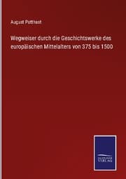 Cover von Wegweiser durch die Geschichtswerke des europäischen Mittelalters von 375 bis 1500