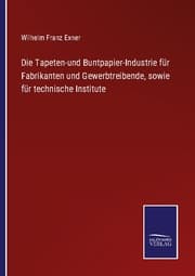 Cover von Die Tapeten-und Buntpapier-Industrie für Fabrikanten und Gewerbtreibende, sowie für technische Institute