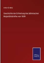 Cover von Geschichte der Ertheilung des böhmischen Majestätsbriefes von 1609