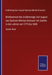 Cover von Briefwechsel des Großherzogs Carl August von Sachsen-Weimar-Eisenach mit Goethe in den Jahren von 1775 bis 1828