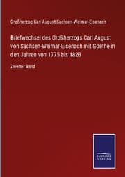 Cover von Briefwechsel des Großherzogs Carl August von Sachsen-Weimar-Eisenach mit Goethe in den Jahren von 1775 bis 1828