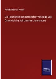 Cover von Die Relationen der Botschafter Venedigs über Österreich im Achtzehnten Jahrhundert