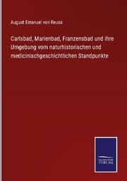 Cover von Carlsbad, Marienbad, Franzensbad und ihre Umgebung vom naturhistorischen und medicinischgeschichtlichen Standpunkte