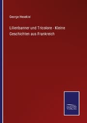 Cover von Lilienbanner und Tricolore - Kleine Geschichten aus Frankreich