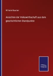Cover von Ansichten der Volkswirthschaft aus dem geschichtlichen Standpunkte