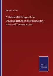 Cover von D. Heinrich Müllers geistliche Erquickungsstunden, oder dreihundert Haus- und Tischandachten