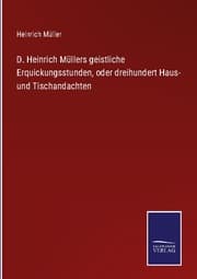 Cover von D. Heinrich Müllers geistliche Erquickungsstunden, oder dreihundert Haus- und Tischandachten