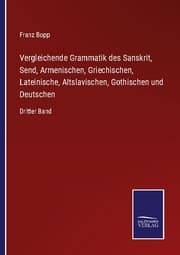 Cover von Vergleichende Grammatik des Sanskrit, Send, Armenischen, Griechischen, Lateinische, Altslavischen, Gothischen und Deutschen