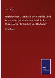 Cover von Vergleichende Grammatik des Sanskrit, Send, Armenischen, Griechischen, Lateinische, Altslavischen, Gothischen und Deutschen
