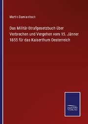Cover von Das Militär-Strafgesetzbuch über Verbrechen und Vergehen vom 15. Jänner 1855 für das Kaiserthum Oesterreich