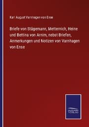 Cover von Briefe von Stägemann, Metternich, Heine und Bettina von Arnim, nebst Briefen, Anmerkungen und Notizen von Varnhagen von Ense
