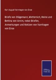 Cover von Briefe von Stägemann, Metternich, Heine und Bettina von Arnim, nebst Briefen, Anmerkungen und Notizen von Varnhagen von Ense