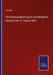 Cover von Die Strafproceßordnung für das Königreich Sachsen vom 11. August 1855