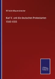 Cover von Karl V. und die deutschen Protestanten 1545-1555
