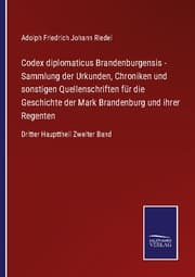 Cover von Codex diplomaticus Brandenburgensis - Sammlung der Urkunden, Chroniken und sonstigen Quellenschriften für die Geschichte der Mark Brandenburg und ihrer Regenten