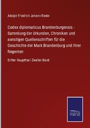 Cover von Codex diplomaticus Brandenburgensis - Sammlung der Urkunden, Chroniken und sonstigen Quellenschriften für die Geschichte der Mark Brandenburg und ihrer Regenten