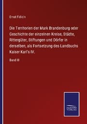 Cover von Die Territorien der Mark Brandenburg oder Geschichte der einzelnen Kreise, Städte, Rittergüter, Stiftungen und Dörfer in derselben, als Fortsetzung des Landbuchs Kaiser Karl's IV.