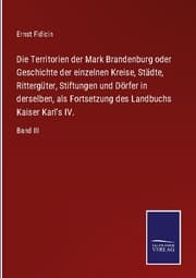Cover von Die Territorien der Mark Brandenburg oder Geschichte der einzelnen Kreise, Städte, Rittergüter, Stiftungen und Dörfer in derselben, als Fortsetzung des Landbuchs Kaiser Karl's IV.
