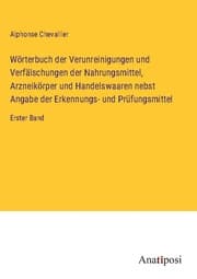 Cover von Wörterbuch der Verunreinigungen und Verfälschungen der Nahrungsmittel, Arzneikörper und Handelswaaren nebst Angabe der Erkennungs- und Prüfungsmittel
