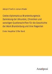 Cover von Codex diplomaticus Brandenburgensis Sammlung der Urkunden, Chroniken und sonstigen Quellenschriften für die Geschichte der Mark Brandenburg und ihrer Regenten