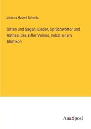 Cover von Sitten und Sagen, Lieder, Sprüchwörter und Räthsel des Eifler Volkes, nebst einem Idiotikon