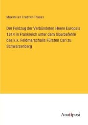 Cover von Der Feldzug der Verbündeten Heere Europa's 1814 in Frankreich unter dem Oberbefehle des k.k. Feldmarschalls Fürsten Carl zu Schwarzenberg
