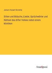Cover von Sitten und Bräuche, Lieder, Sprüchwörter und Räthsel des Eifler Volkes nebst einem Idiotikon