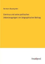 Cover von Gervinus und seine politischen Ueberzeugungen: ein biographischer Beitrag