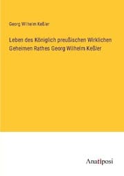 Cover von Leben des Königlich preußischen Wirklichen Geheimen Rathes Georg Wilhelm Keßler