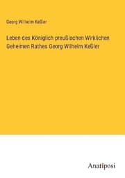 Cover von Leben des Königlich preußischen Wirklichen Geheimen Rathes Georg Wilhelm Keßler