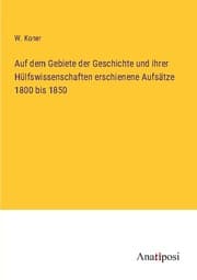 Cover von Auf dem Gebiete der Geschichte und ihrer Hülfswissenschaften erschienene Aufsätze 1800 bis 1850