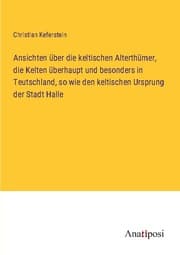 Cover von Ansichten über die keltischen Alterthümer, die Kelten überhaupt und besonders in Teutschland, so wie den keltischen Ursprung der Stadt Halle