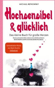 Cover von Hochsensibel & Glücklich! Das kleine Buch für große Herzen. Wie du achtsamer leben, deine innere Stärke aufbauen, deine Resilienz steigern & Stress bewältigen kannst.
