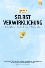 Cover von Tagebuch für meine Selbstverwirklichung - Meine täglichen 6 Minuten für mehr Struktur im Alltag. Das Selbsthilfe Buch für mehr Klarheit, Achtsamkeit & tiefe Dankbarkeit.