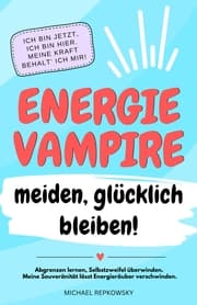 Cover von Energievampire meiden, glücklich bleiben! Abgrenzen lernen, Selbstzweifel überwinden. Meine Souveränität lässt Energieräuber verschwinden!