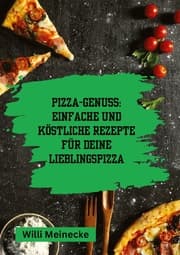 Cover von Pizza-Genuss: Einfache und köstliche Rezepte für deine Lieblingspizza.