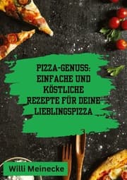 Cover von Pizza-Genuss: Einfache und köstliche Rezepte für deine Lieblingspizza.