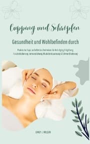 Cover von Gesundheit und Wohlbefinden durch Schröpfen und Cupping (Praktische Tipps und effektive Techniken für Anti-Aging, Entgiftung, Faszienlockerung, Immunstärkung, Muskelentspannung und Schmerzlinderung)