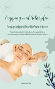 Cover von Gesundheit und Wohlbefinden durch Schröpfen und Cupping (Praktische Tipps und effektive Techniken für Anti-Aging, Entgiftung, Faszienlockerung, Immunstärkung, Muskelentspannung und Schmerzlinderung)