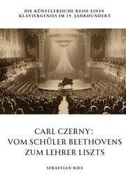 Cover von Carl Czerny: Vom Schüler Beethovens zum Lehrer Liszts