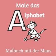 Cover von Male das Alphabet - Malbuch mit der Maus - Ausmalbuch für Kinder und Erwachsene