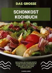 Cover von Das große Schonkost Kochbuch: 500 leckere und gesunde Rezepte für eine optimale Ernährung bei Magen-Darm-Beschwerden - Erfahre alles über deine Darmgesundheit!