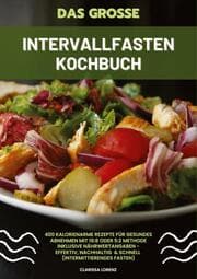 Cover von Das große Intervallfasten Kochbuch: 400 kalorienarme Rezepte für gesundes Abnehmen mit 16:8 oder 5:2 Methode inklusive Nährwertangaben - effektiv, nachhaltig und schnell (Intermittierendes Fasten)