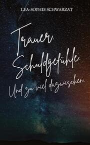Cover von Trauer. Schuldgefühle. Und zu viel dazwischen.